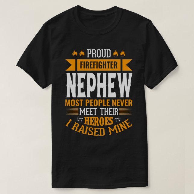 Proud Firefighter NEPHEW Most People Never Meet Th T-Shirt (Design Front)