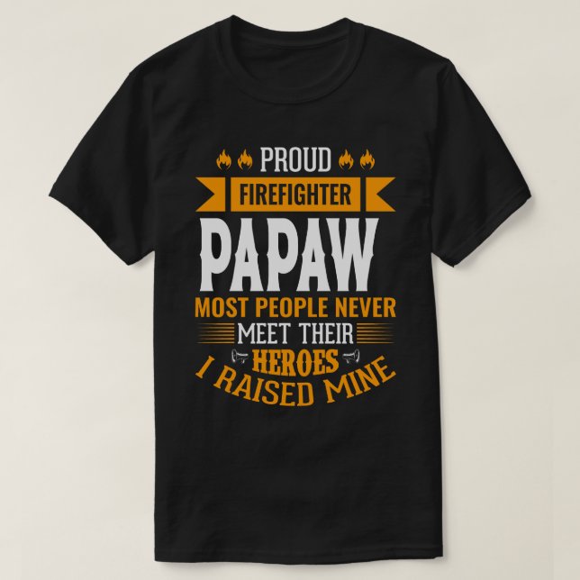 Proud Firefighter PAPAW Most People Never Meet The T-Shirt (Design Front)