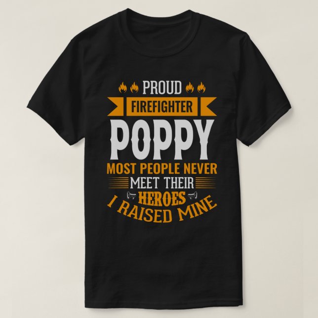 Proud Firefighter POPPY Most People Never Meet The T-Shirt (Design Front)