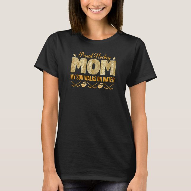 Proud Hockey Mom My Son Walks On Water T-Shirt (Front)
