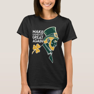 Proud Irish Patriot - Make Shamrocks Great Again F T-Shirt