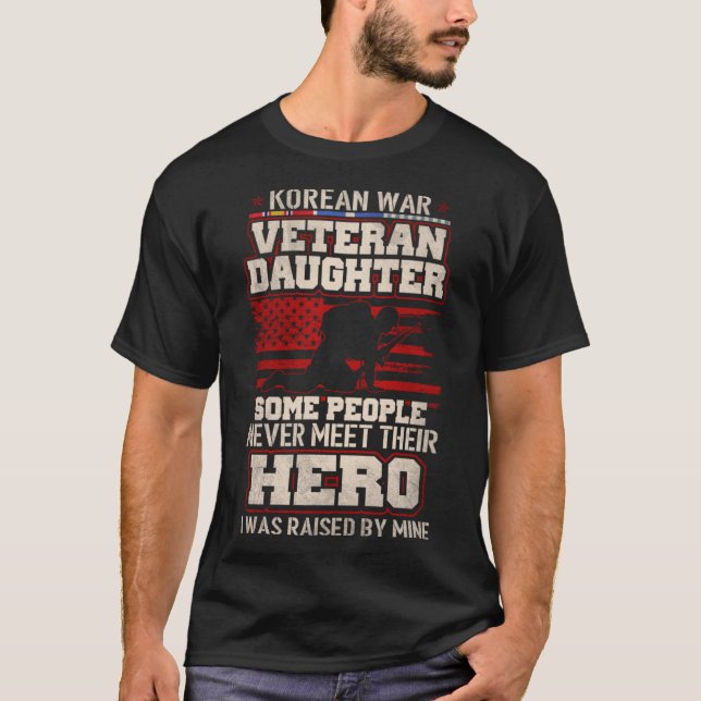 Proud Korean War Veteran Daughter  I Was Raised By T-Shirt (Front)