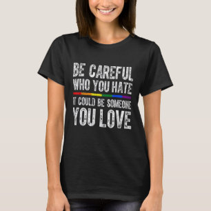 Proud Lgbt Lesbian Gay Trans Be Careful Who You Ha T-Shirt