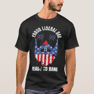 Proud liberal dad ready to bang patriotic 4th of T-Shirt