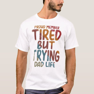 Proud Member Tired But Trying Dad Life Funny Gift T-Shirt