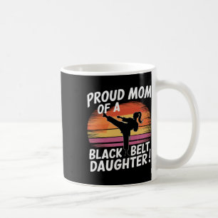 Proud Mom Of A Black Belt Daughter 13  Coffee Mug