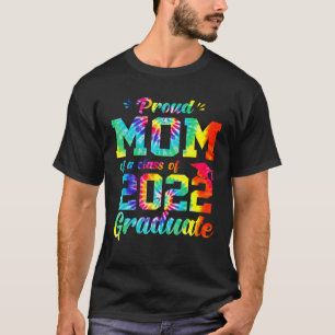Proud Mom Of A Class Of 2022 Graduate Tie Dye Seni T-Shirt