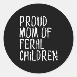 Proud Mom Of Feral Children Funny Mother  Classic Round Sticker