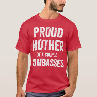 Proud Mother Of A Couple Dumbasses Funny Parent Fo T-Shirt