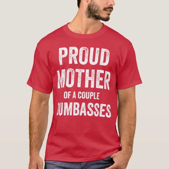 Proud Mother Of A Couple Dumbasses Funny Parent Fo T-Shirt (Front)
