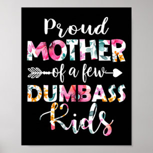 Proud Mother Of A Few Dumb Kids Floral Mother's Da Poster