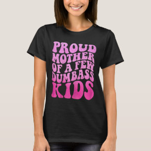 Proud Mother Of A Few Dumb Kids Stepmom Mothers Da T-Shirt