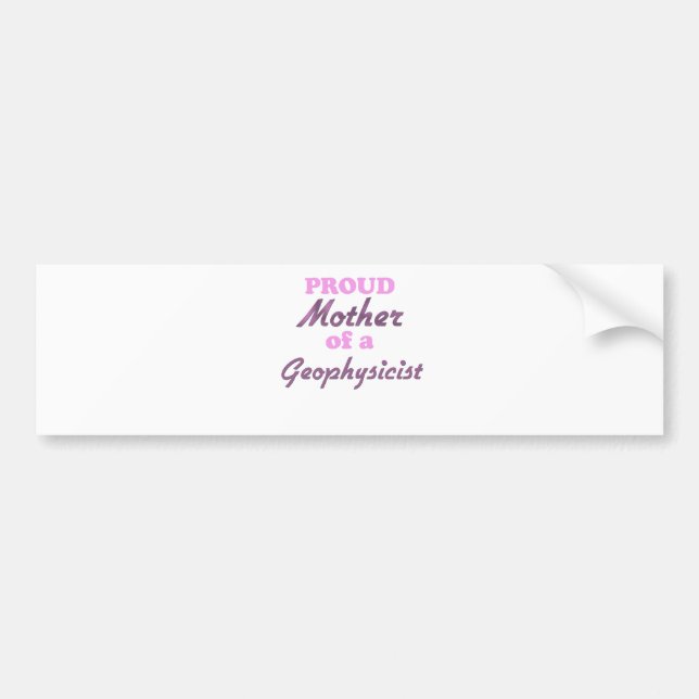 Proud Mother of a Geophysicist Bumper Sticker (Front)