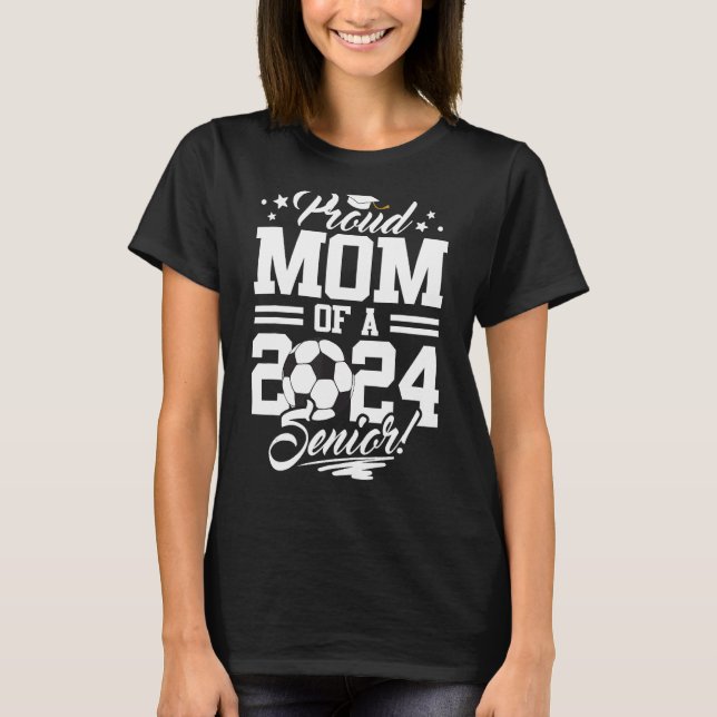Proud Mum Of A 2024 Senior Graduate Soccer Ball T-Shirt (Front)