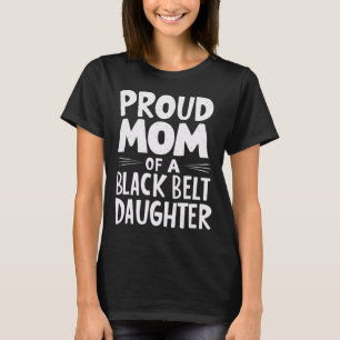 Proud Mum Of A Black Belt Daughter 11 T-Shirt