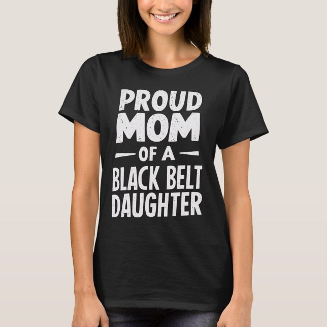 Proud Mum Of A Black Belt Daughter 12  T-Shirt (Front)