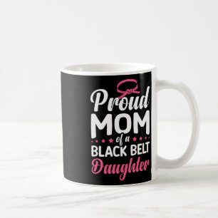 Proud Mum Of A Black Belt Daughter 16 Coffee Mug