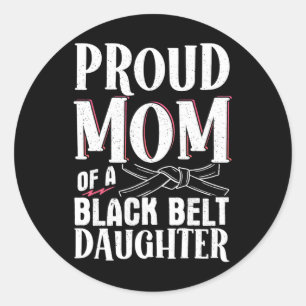 Proud Mum Of A Black Belt Daughter 9 Classic Round Sticker