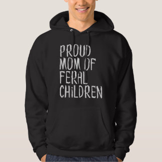 Proud Mum Of Feral Children, Mother Hoodie
