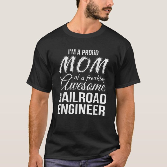 Proud Mum of Railroad Engineer  Mother s Day Gift T-Shirt (Front)