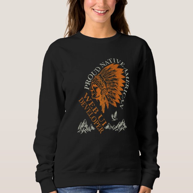 Proud Native American Job Web Ui Developer   Sweatshirt (Front)