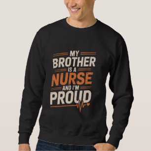 Proud Nurse Brother Design for Nursing Bro Nursing Sweatshirt