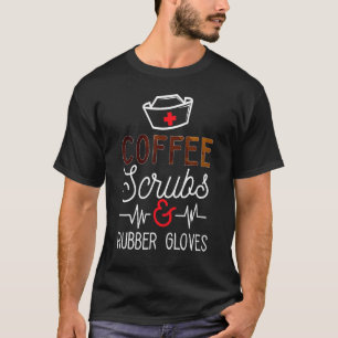 Proud Nurse Coffee Scrubs And Rubber Gloves T-Shirt