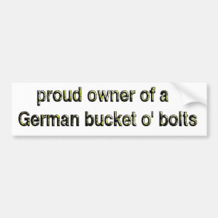 Proud owner of a German bucket o' bolts Bumper Sticker