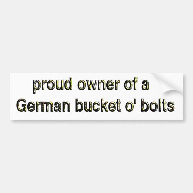 Proud owner of a German bucket o' bolts Bumper Sticker (Front)