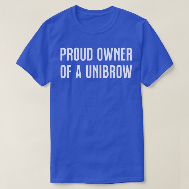 Proud owner of a unibrow T-Shirt (Design Front)