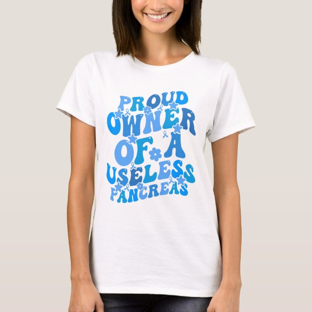 Proud Owner of a Useless Pancreas: Diabetes Awaren T-Shirt (Front)