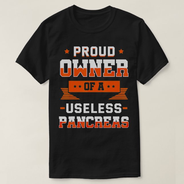 Proud Owner Of A Useless Pancreas  Diabetes Gift I T-Shirt (Design Front)