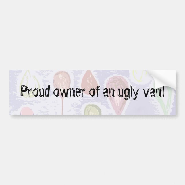 Proud owner of an ugly van! bumper sticker (Front)