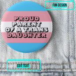 Proud Parent of a Trans Daughter Button<br><div class="desc">It's so important for a trans child to feel fully accepted by a parent. Show your pride with this colorful button with customizable text.</div>