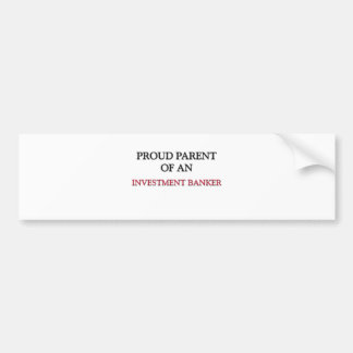 Proud Parent OF AN INVESTMENT BANKER Bumper Sticker