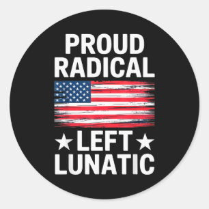 Proud Radical Left Lunatic For Litical Enthusiasts Classic Round Sticker