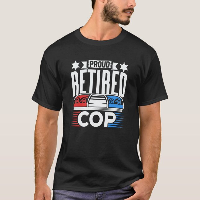 Proud Retired Cop Retiree Retirement Police Office T-Shirt (Front)