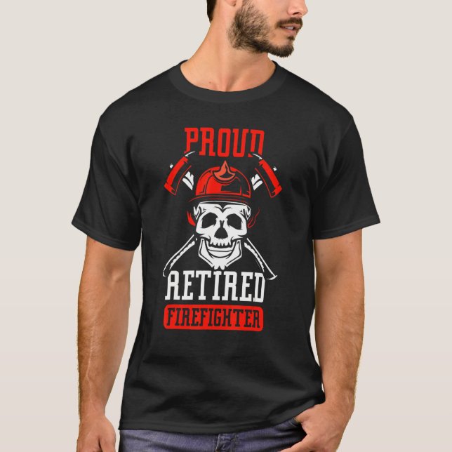 Proud Retired Firefighter Retirement Fire Fighter  T-Shirt (Front)