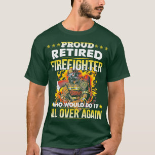 Proud Retired Firefighter Who would do it all over T-Shirt
