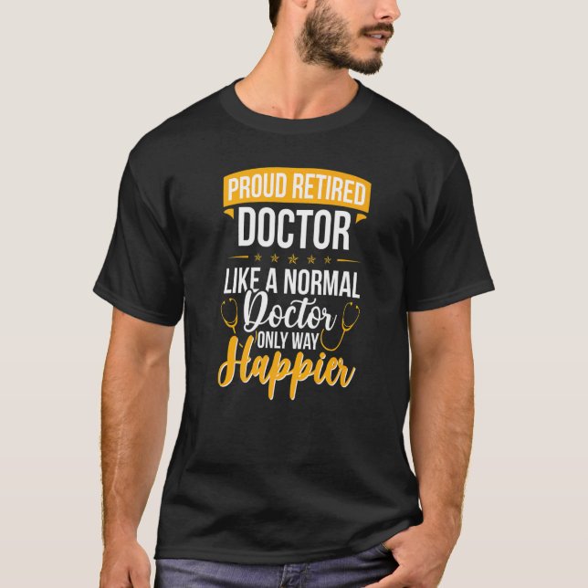 Proud Retired Medical Doctor Happier Doctor Retire T-Shirt (Front)