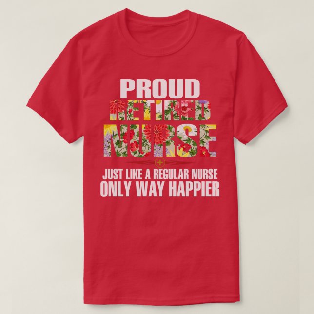 Proud Retired Nurse Just Like A Regular Nurse T-Shirt (Design Front)