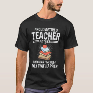 Proud Retired Teacher Way Happier School Humour T-Shirt