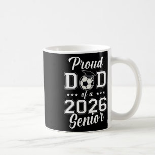 Proud Senior Dad Soccer Cl Of 2026 Graduation Grad Coffee Mug