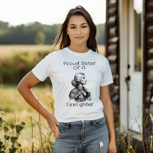 Proud Sister Of A FireFighter  consequence w T-Shirt