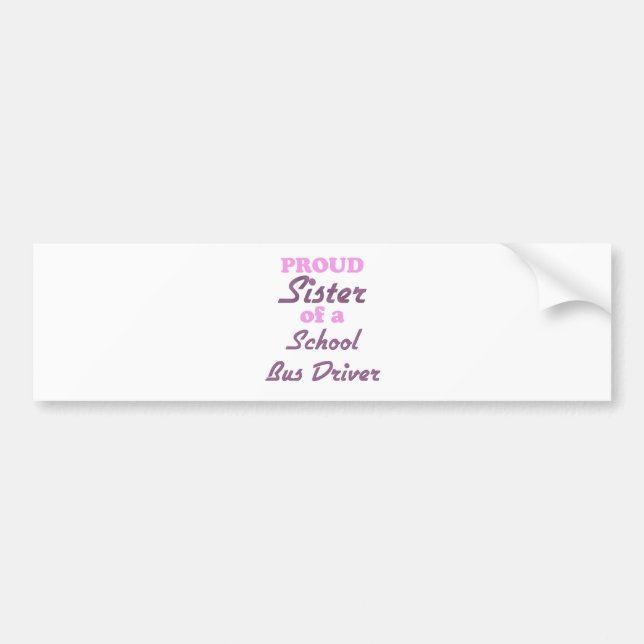 Proud Sister of a School Bus Driver Bumper Sticker (Front)