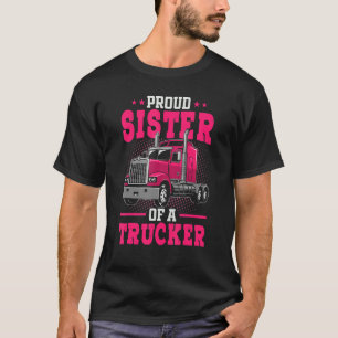 Proud Sister Of A Trucker Big Rig Truck Driver's T-Shirt