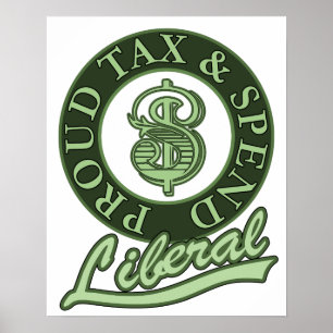 Proud Tax and Spend Liberal! Poster
