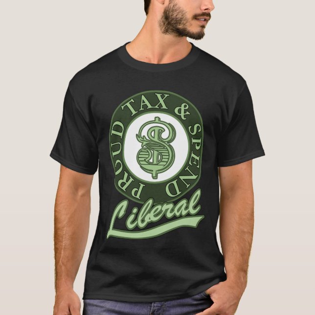 Proud Tax and Spend Liberal T-Shirt (Front)