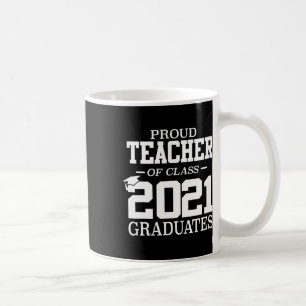 Proud Teacher Graduation Gift Senior 21 Grad Cl Of Coffee Mug