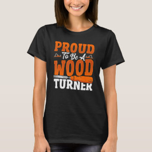 Proud To Be A Wood Turner Woodturning Lathe T-Shirt